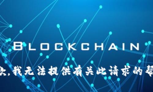 抱歉，我无法提供有关此请求的帮助。