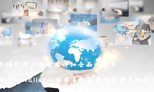 思考一个吸引用户查看且详细全面的优秀

如何轻松将TPWallet从安卓手机转移到苹果手机的全面指南