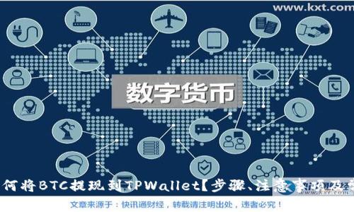 详细解析：如何将BTC提现到TPWallet？步骤、注意事项及常见问题解答