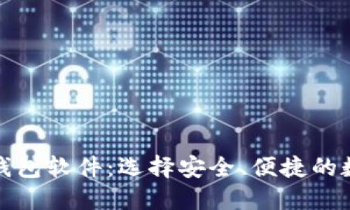 全面了解区块链钱包软件：选择安全、便捷的数字货币管理工具
