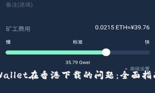如何解决TPWallet在香港下载的问题：全面指南与常见问答