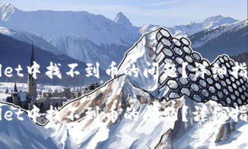 如何解决在TPWallet中找不到币的问题？详细指南与常见问题解答

如何解决在TPWallet中找不到币的问题？详细指南与常见问题解答