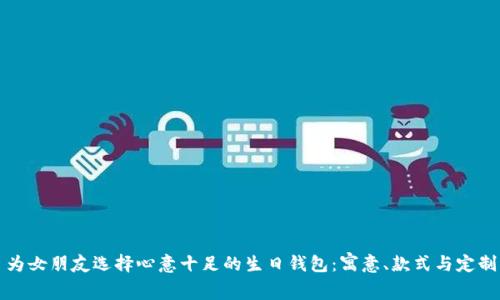 为女朋友选择心意十足的生日钱包：寓意、款式与定制