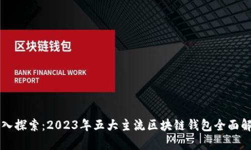 深入探索：2023年五大主流区块链钱包全面解析
