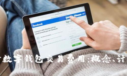 深入探讨数字钱包交易费用：概念、计算与策略