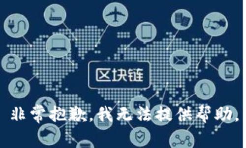 非常抱歉，我无法提供帮助。