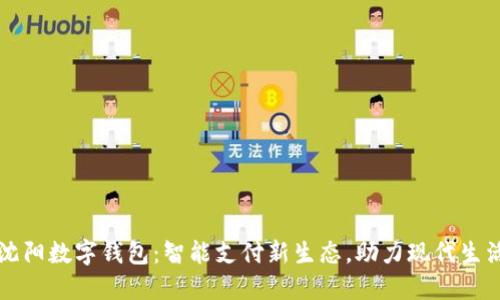 沈阳数字钱包：智能支付新生态，助力现代生活