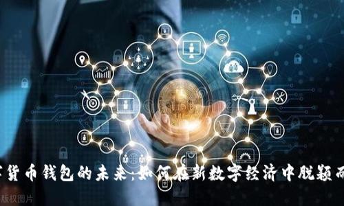 数字货币钱包的未来：如何在新数字经济中脱颖而出？