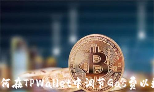 
全面解析：如何在TPWallet中调节Gas费以数字资产交易
