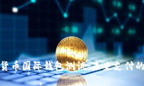 央行数字货币国际钱包测试：未来支付的变革之路