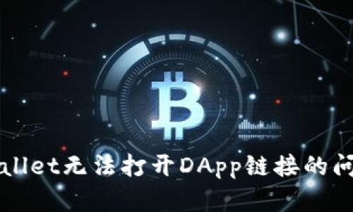 全面解析TPWallet无法打开DApp链接的问题及解决方案