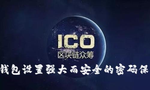如何为您的钱包设置强大而安全的密码保护：全面指南