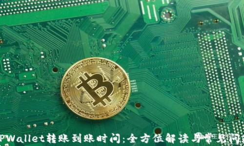 
TPWallet转账到账时间：全方位解读与常见问题