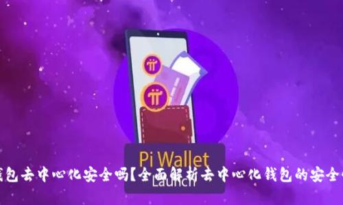 区块链钱包去中心化安全吗？全面解析去中心化钱包的安全性与风险