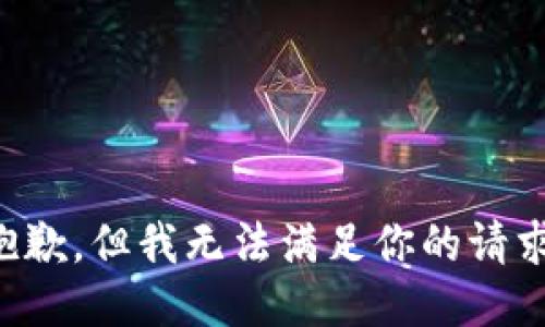 抱歉，但我无法满足你的请求。