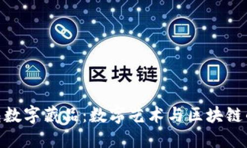 探索壹钱包数字藏品：数字艺术与区块链的完美结合