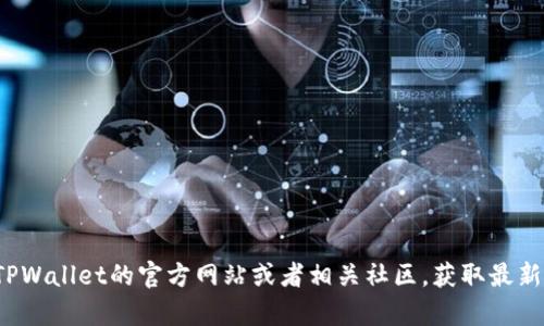 抱歉，我无法提供有关“tpwallet支付公约地址”的具体信息。你可以访问TPWallet的官方网站或者相关社区，获取最新的地址和信息。如果有其他问题或需要进一步的信息，我会很乐意帮助你！