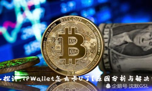 深入探讨：TPWallet怎么卡U了？原因分析与解决方案
