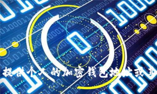 抱歉，我无法提供个人的加密钱包地址或其他私人信息。