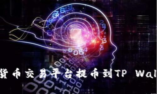 全面解析：如何在数字货币交易平台提币到TP Wallet，全流程与安全指南
