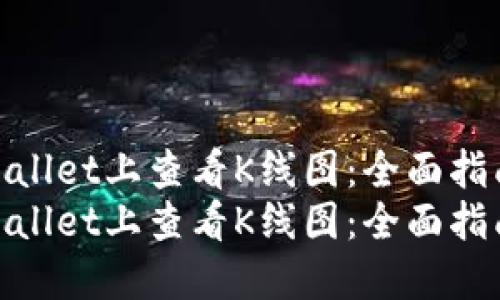 如何在TPWallet上查看K线图：全面指南与技巧  
如何在TPWallet上查看K线图：全面指南与技巧