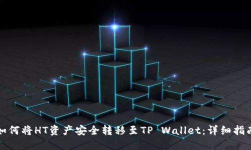 如何将HT资产安全转移至TP Wallet：详细指南