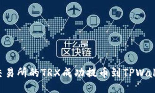 如何将火币交易所的TRX成功提币到TPWallet：详尽指南