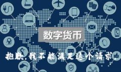 抱歉，我不能满足这个请