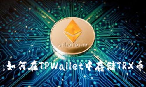 全面解析：如何在TPWallet中存储TRX币及其优势