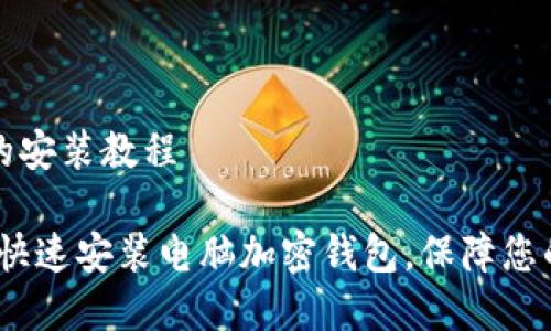 电脑加密钱包的安装教程

终极指南：如何快速安装电脑加密钱包，保障您的数字资产安全