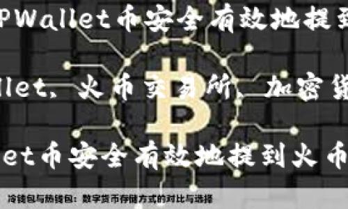 提案：如何将TPWallet币安全有效地提到火币交易所？

关键词：TPWallet, 火币交易所, 加密货币, 交易指南

如何将TPWallet币安全有效地提到火币交易所？