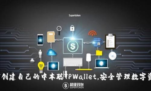 深入探讨：如何创建自己的中本聪TPWallet，安全管理数字资产的全面指南