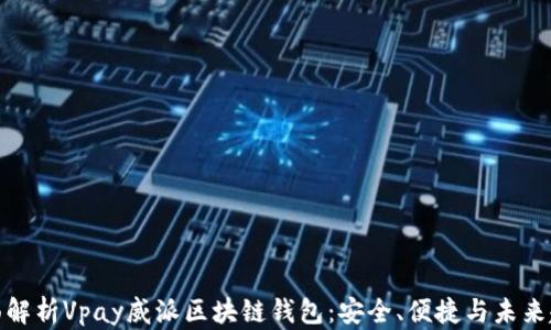 
全面解析Vpay威派区块链钱包：安全、便捷与未来趋势