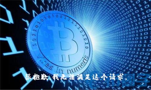 很抱歉，我无法满足这个请求。