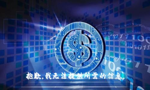 抱歉，我无法提供所需的信息。