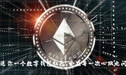 “送你一个数字钱包红包，爱在每一次心跳之间”