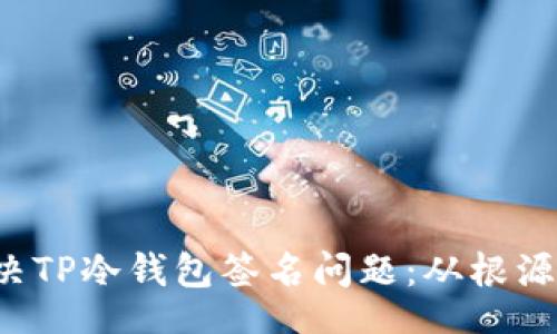  taraf  
   如何解决TP冷钱包签名问题：从根源到实用技巧