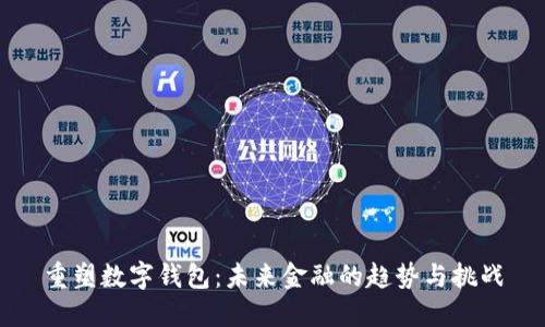 重塑数字钱包：未来金融的趋势与挑战