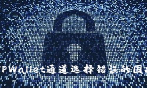  如何解决TPWallet通道选择错误的困扰：全面指南