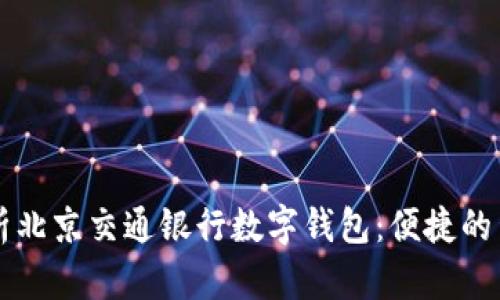 全面解析北京交通银行数字钱包：便捷的生活助手