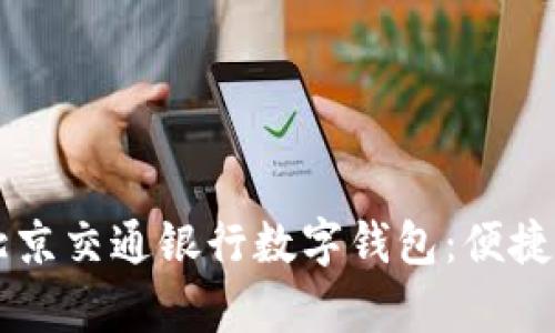 全面解析北京交通银行数字钱包：便捷的生活助手