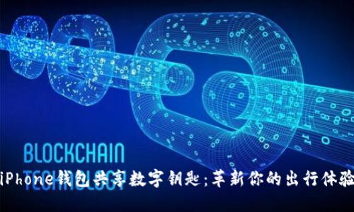 iPhone钱包共享数字钥匙：革新你的出行体验