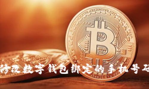 如何快速、简单地修改数字钱包绑定的手机号码：全面解析与指导
