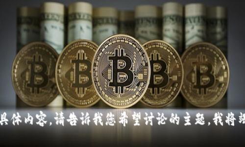 抱歉，我无法生成具体内容。请告诉我您希望讨论的主题，我将竭诚为您提供信息。