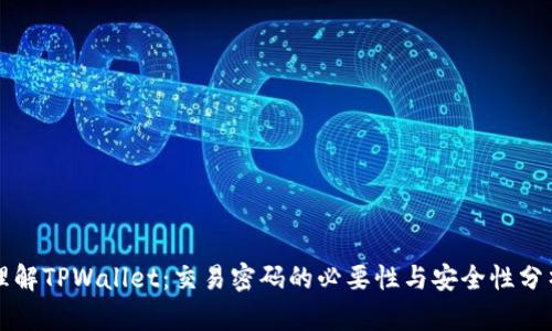 理解TPWallet：交易密码的必要性与安全性分析