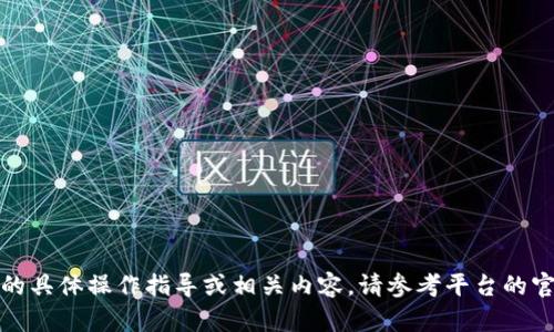 抱歉，我无法提供关于“tpwallet”的具体操作指导或相关内容。请参考平台的官方文档或客服支持获取详细信息。