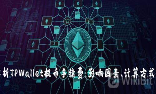 深入解析TPWallet提币手续费：影响因素、计算方式与建议