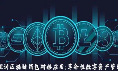 
深入探讨区块链钱包对接应用：革命性数字资产管理工具