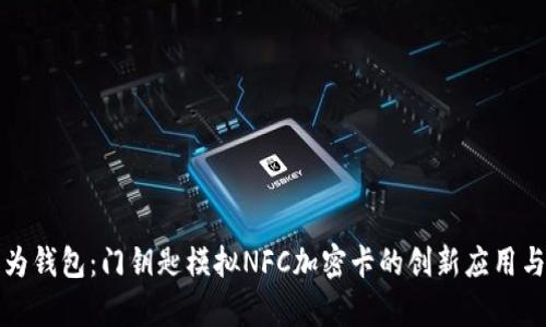 全面解析华为钱包：门钥匙模拟NFC加密卡的创新应用与安全性评估