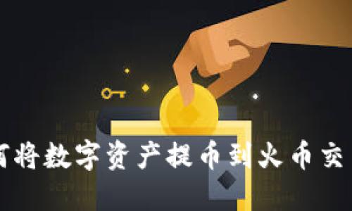和关键词：

TPWallet如何将数字资产提币到火币交易所详细攻略